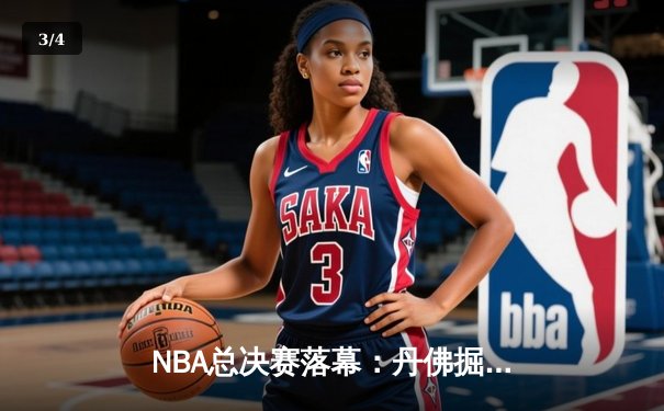 NBA总决赛落幕：丹佛掘金首夺总冠军，约基奇荣膺FMVP - 3