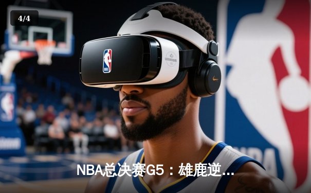 NBA总决赛G5：雄鹿逆转取胜夺得赛点 字母哥狂砍50分创生涯纪录 - 4