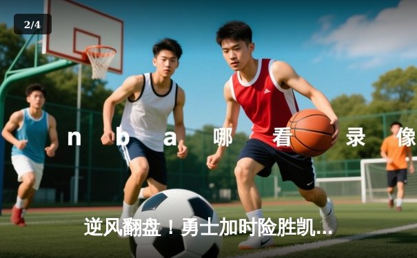 逆风翻盘！勇士加时险胜凯尔特人，库里狂砍43分上演三分雨 - 2