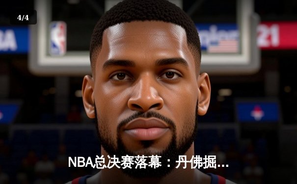 NBA总决赛落幕：丹佛掘金队历史性首冠，约基奇荣膺FMVP - 4