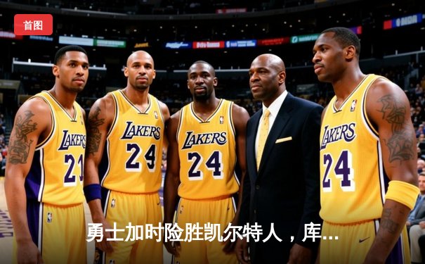 勇士加时险胜凯尔特人，库里狂砍43分率队捍卫主场