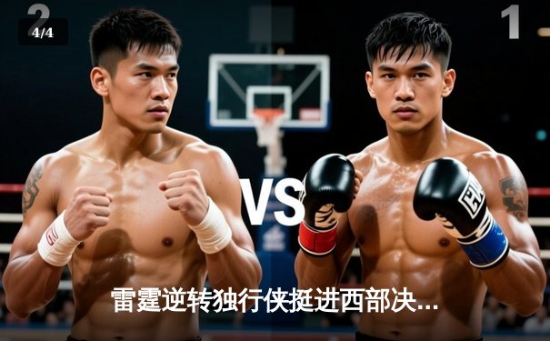 雷霆逆转独行侠挺进西部决赛，亚历山大34分主宰生死战 - 4